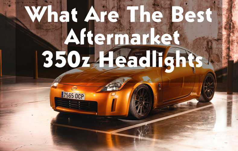 Best Aftermarket 350z Headlights